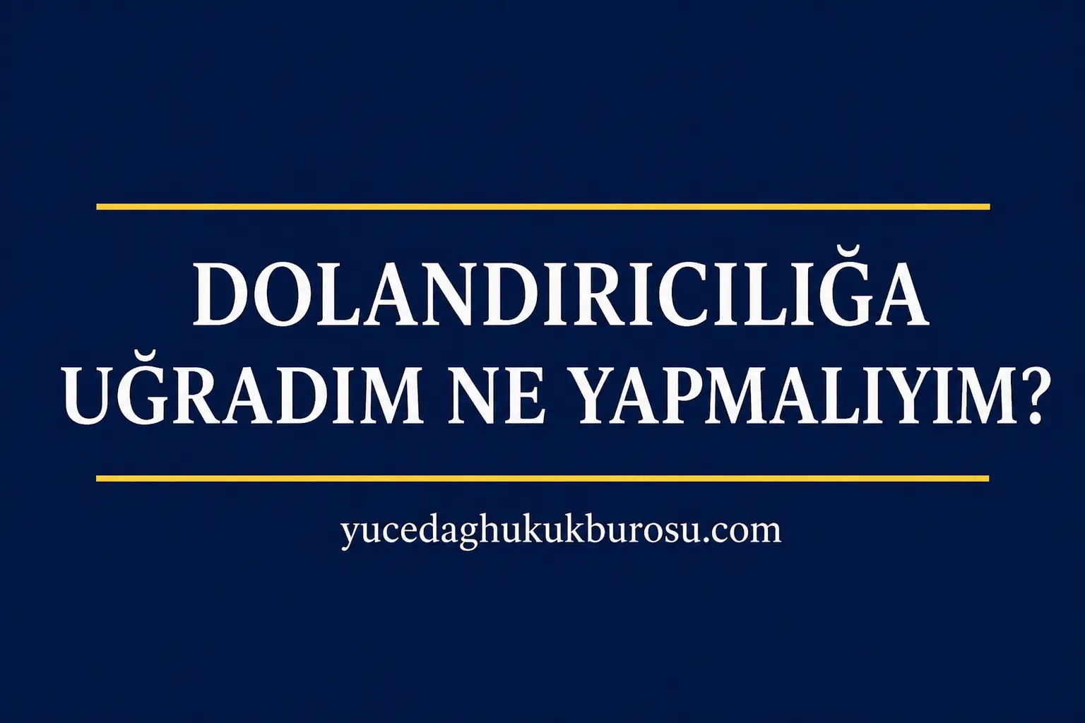İnternet Dolandırıcılığına Uğradım Ne Yapmalıyım? (2026 Güncel Rehber)