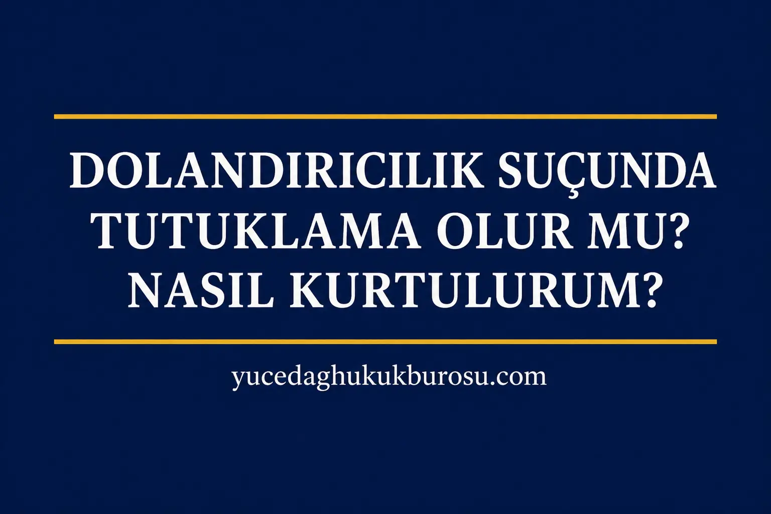 Dolandırıcılık Suçunda Tutuklama Olur mu? Nasıl Kurtulurum? (2026 Güncel Rehber)