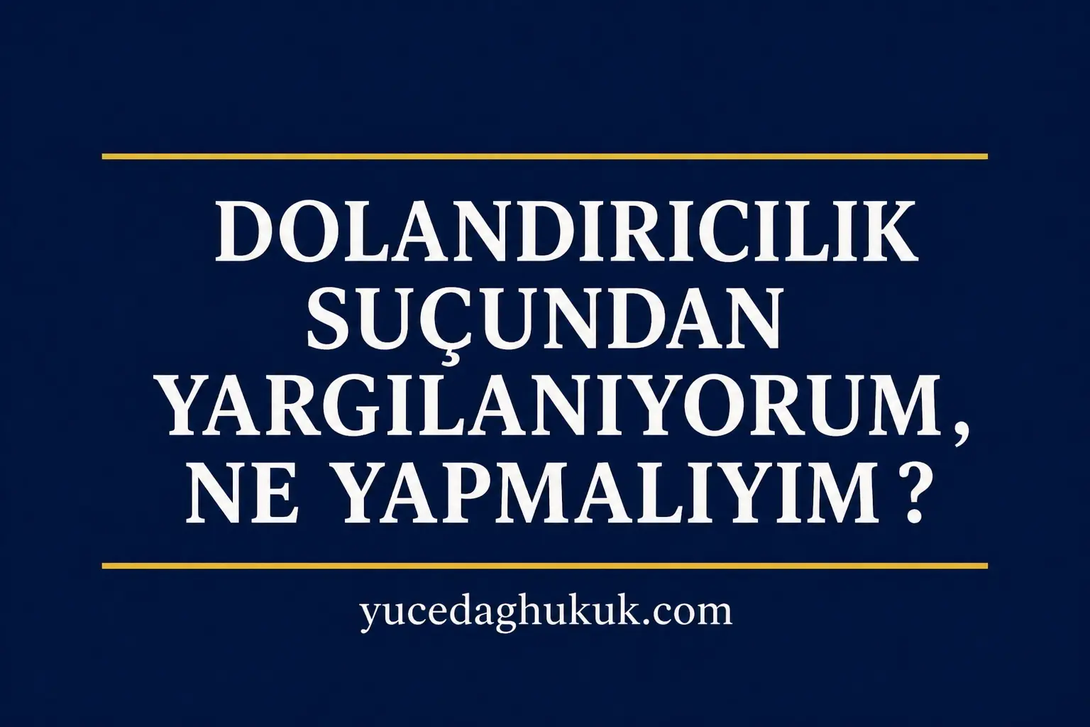 Dolandırıcılık Suçundan Yargılanıyorum, Ne Yapmalıyım? 2026 Beraat Yöntemleri