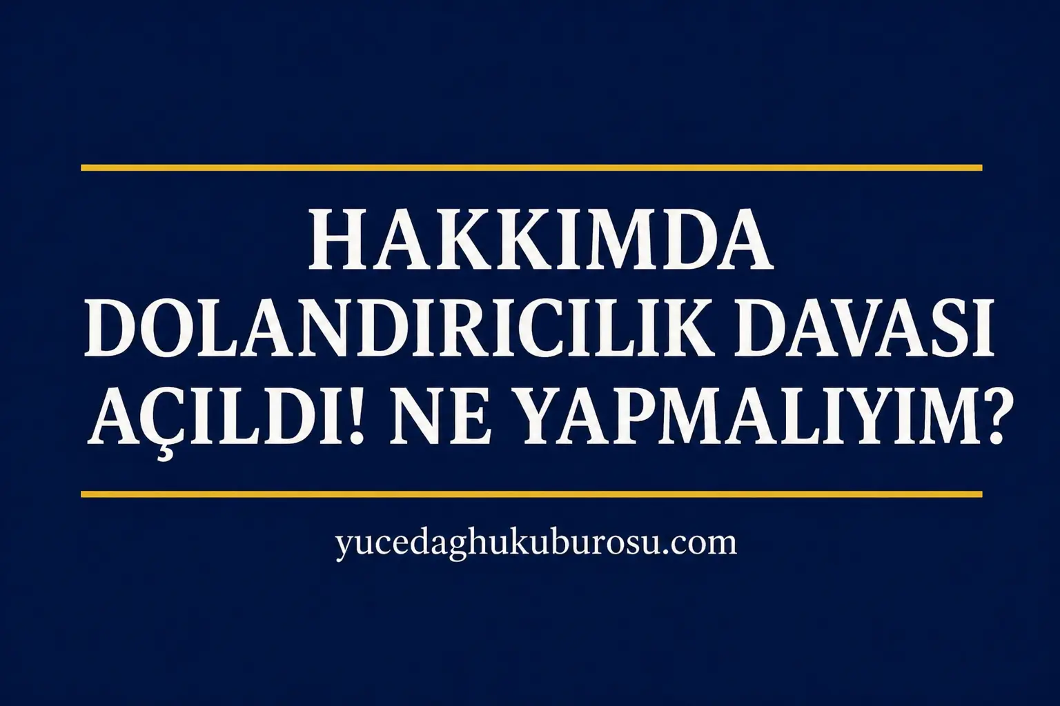 Hakkımda Dolandırıcılık Davası Açıldı! Ne Yapmalıyım? (2026 Rehber + Kritik Savunma Taktikleri)